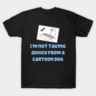 I'm Not Taking Advice From a Cartoon Dog! T-Shirt